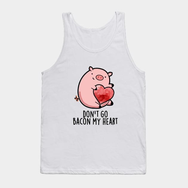 Don't Go Bacon My Heart Cute Pig Pun Tank Top by punnybone